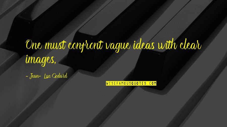 Being Giddy In Love Quotes By Jean-Luc Godard: One must confront vague ideas with clear images,