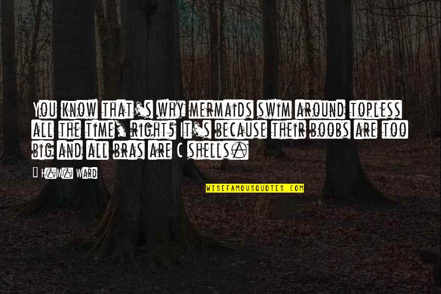 Being Giddy Quotes By H.M. Ward: You know that's why mermaids swim around topless