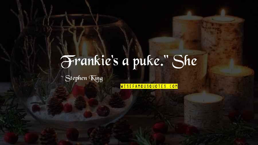 Being Giggly Quotes By Stephen King: Frankie's a puke." She