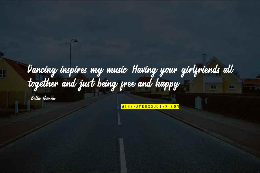 Being Girlfriends Quotes By Bella Thorne: Dancing inspires my music. Having your girlfriends all