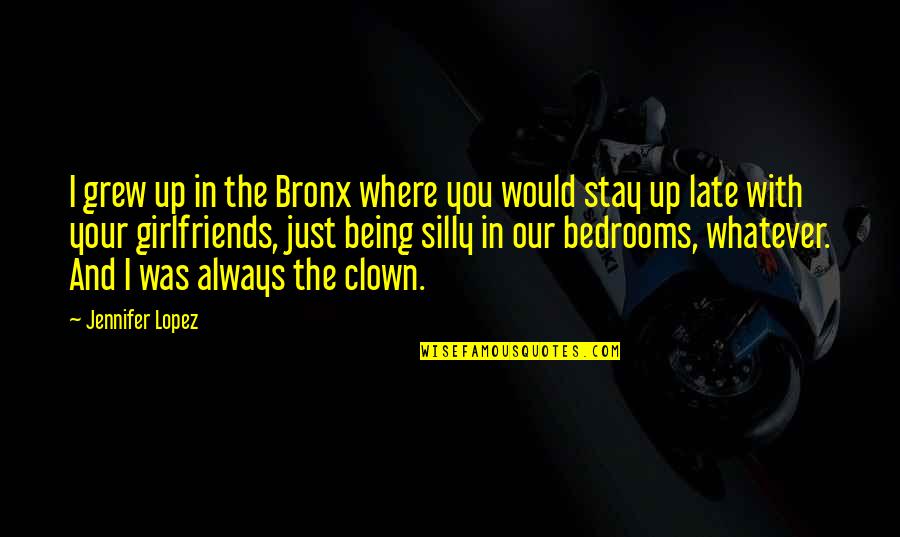 Being Girlfriends Quotes By Jennifer Lopez: I grew up in the Bronx where you