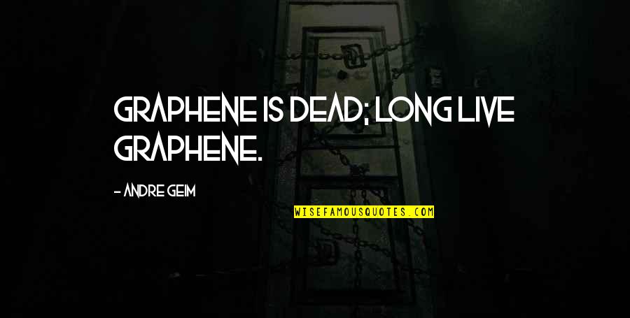 Being Given Chances Quotes By Andre Geim: Graphene is dead; long live graphene.