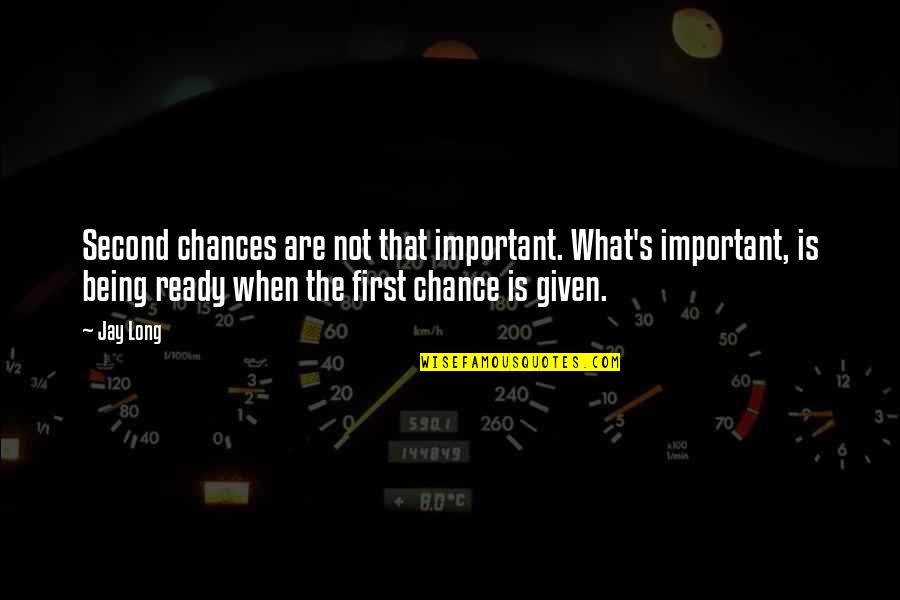 Being Given Chances Quotes By Jay Long: Second chances are not that important. What's important,