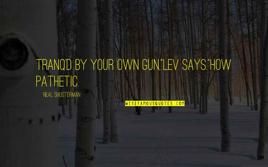 Being Given False Hope Quotes By Neal Shusterman: Tranq'd by your own gun,"Lev says."How pathetic.