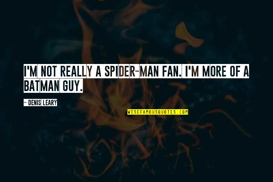 Being Glum Quotes By Denis Leary: I'm not really a Spider-Man fan. I'm more