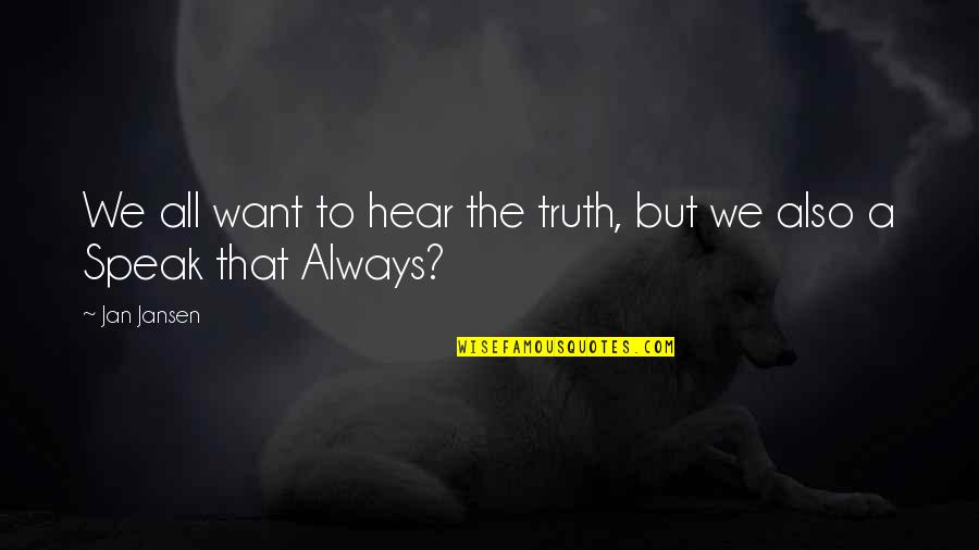 Being Glum Quotes By Jan Jansen: We all want to hear the truth, but