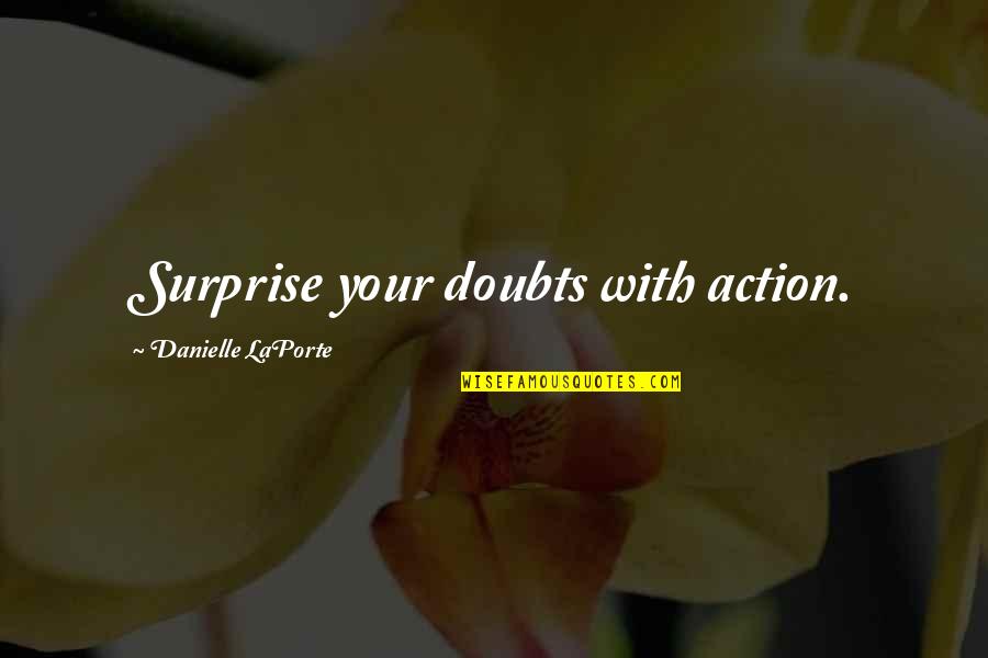 Being Goal Driven Quotes By Danielle LaPorte: Surprise your doubts with action.