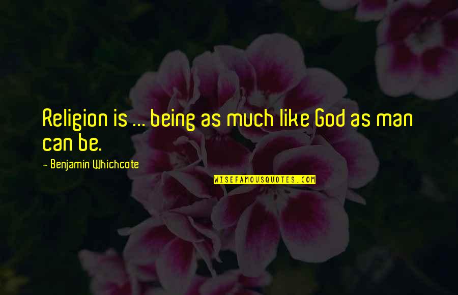 Being God Like Quotes By Benjamin Whichcote: Religion is ... being as much like God