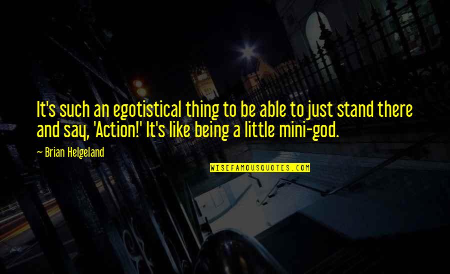 Being God Like Quotes By Brian Helgeland: It's such an egotistical thing to be able Being God Like Quotes By Brian Helgeland: It's such an egotistical thing to be able