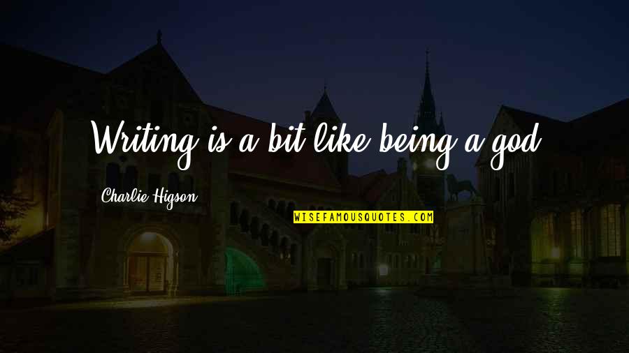 Being God Like Quotes By Charlie Higson: Writing is a bit like being a god Being God Like Quotes By Charlie Higson: Writing is a bit like being a god