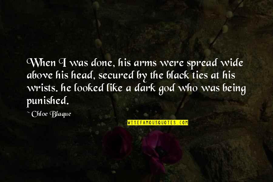 Being God Like Quotes By Chloe Blaque: When I was done, his arms were spread Being God Like Quotes By Chloe Blaque: When I was done, his arms were spread