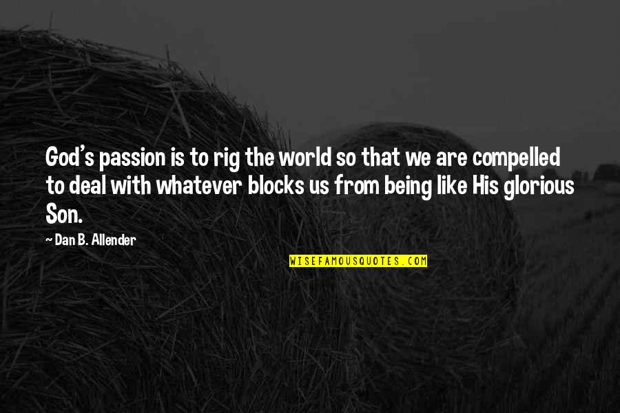 Being God Like Quotes By Dan B. Allender: God's passion is to rig the world so Being God Like Quotes By Dan B. Allender: God's passion is to rig the world so