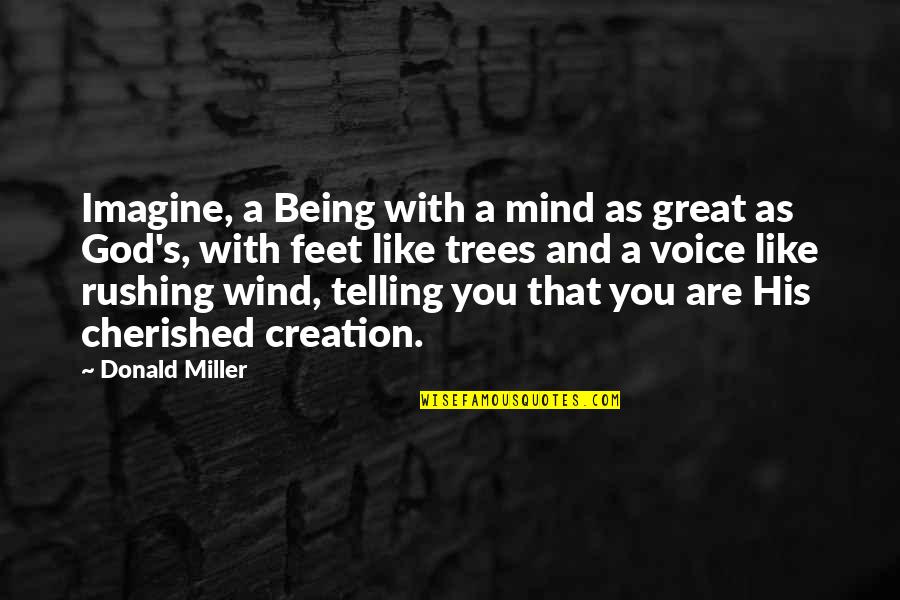 Being God Like Quotes By Donald Miller: Imagine, a Being with a mind as great