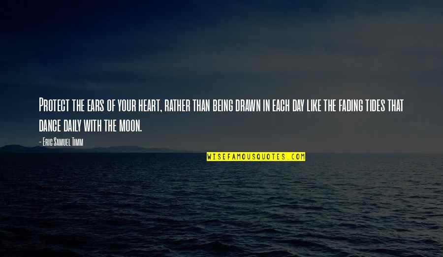 Being God Like Quotes By Eric Samuel Timm: Protect the ears of your heart, rather than Being God Like Quotes By Eric Samuel Timm: Protect the ears of your heart, rather than