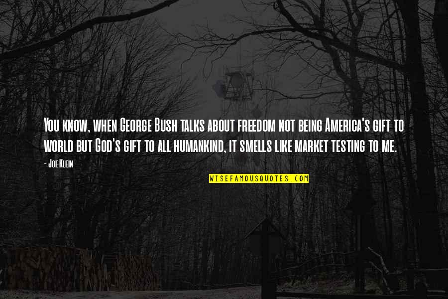 Being God Like Quotes By Joe Klein: You know, when George Bush talks about freedom Being God Like Quotes By Joe Klein: You know, when George Bush talks about freedom