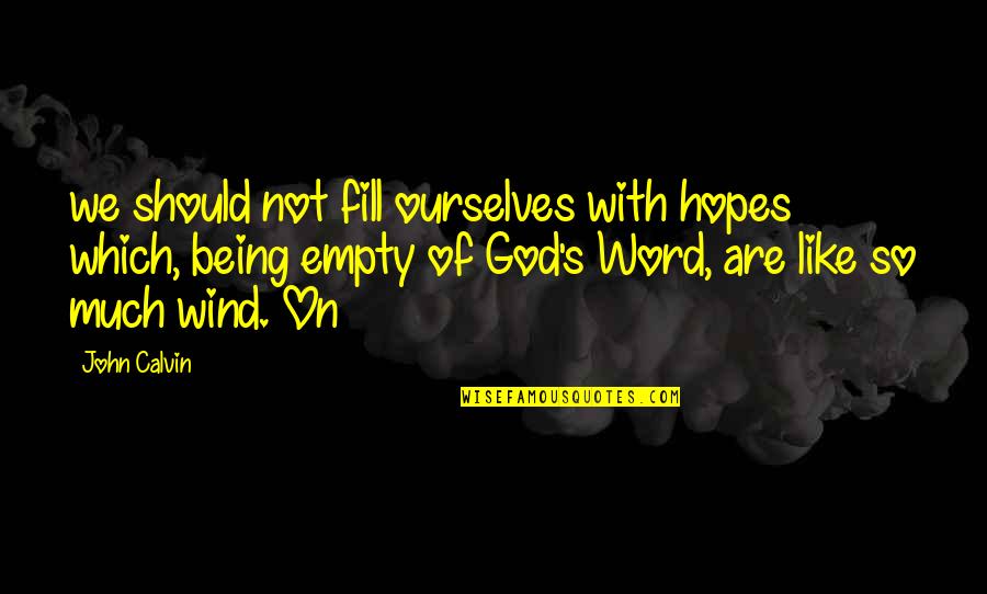 Being God Like Quotes By John Calvin: we should not fill ourselves with hopes which, Being God Like Quotes By John Calvin: we should not fill ourselves with hopes which,
