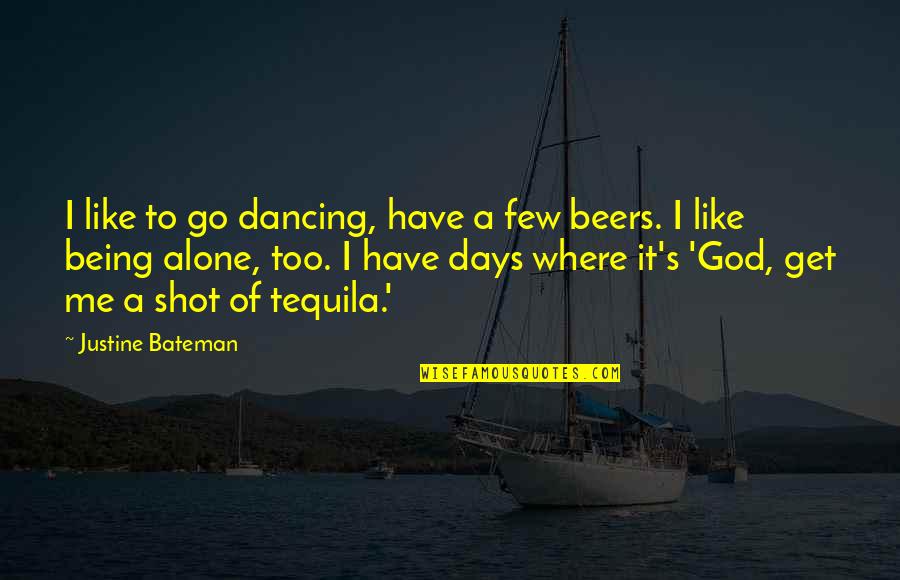 Being God Like Quotes By Justine Bateman: I like to go dancing, have a few