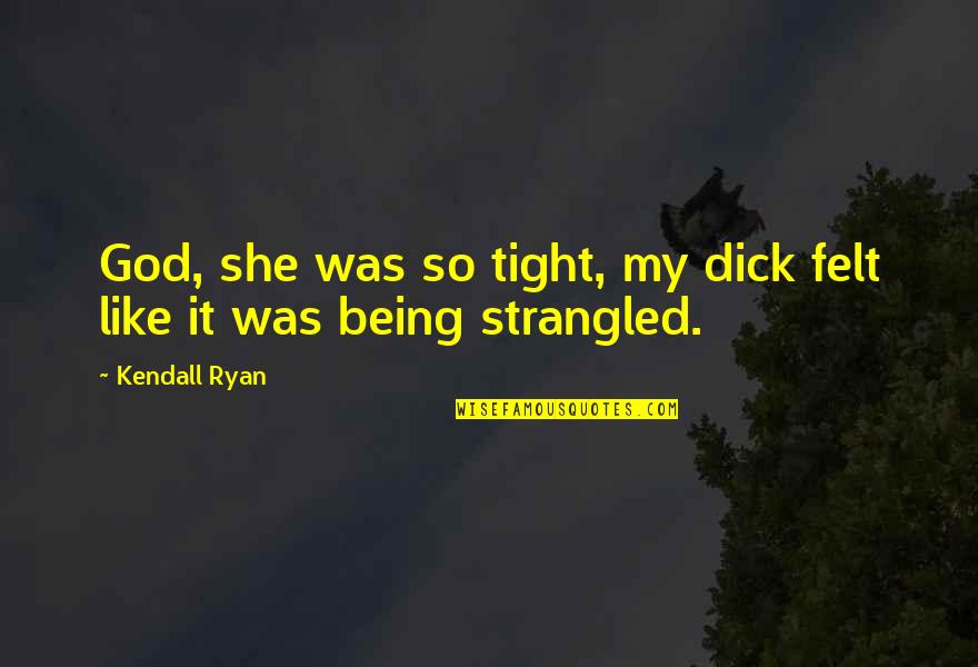 Being God Like Quotes By Kendall Ryan: God, she was so tight, my dick felt