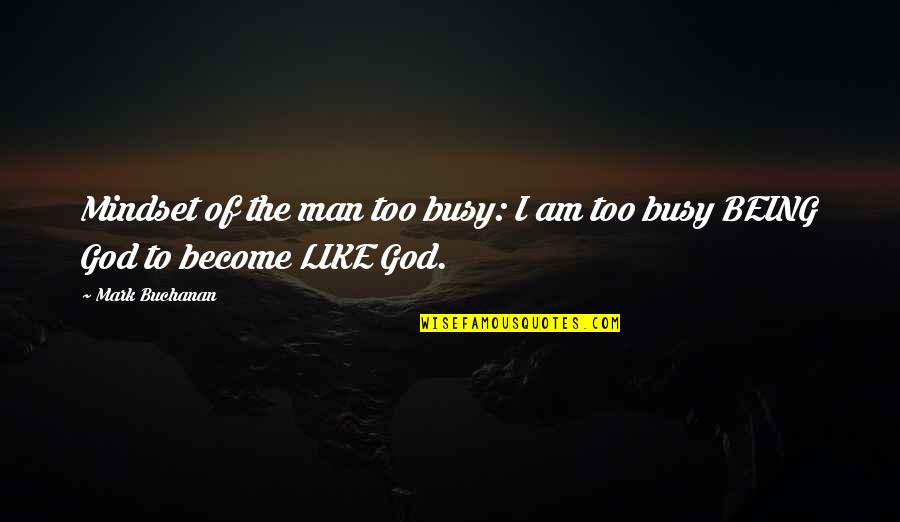 Being God Like Quotes By Mark Buchanan: Mindset of the man too busy: I am