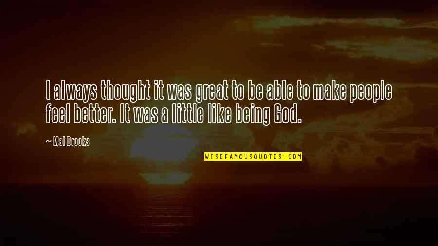 Being God Like Quotes By Mel Brooks: I always thought it was great to be Being God Like Quotes By Mel Brooks: I always thought it was great to be