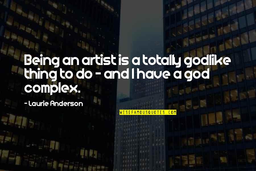 Being Godlike Quotes By Laurie Anderson: Being an artist is a totally godlike thing