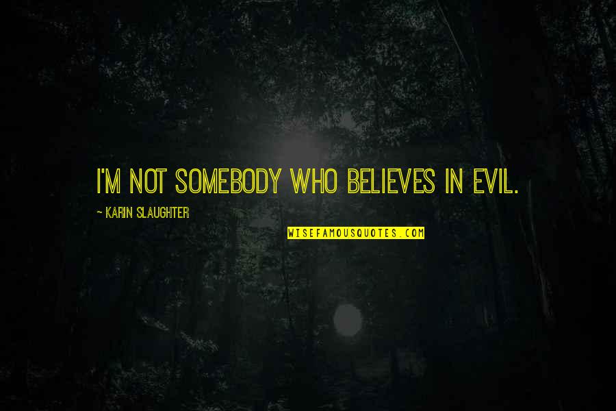 Being God's Hands And Feet Quotes By Karin Slaughter: I'm not somebody who believes in evil.