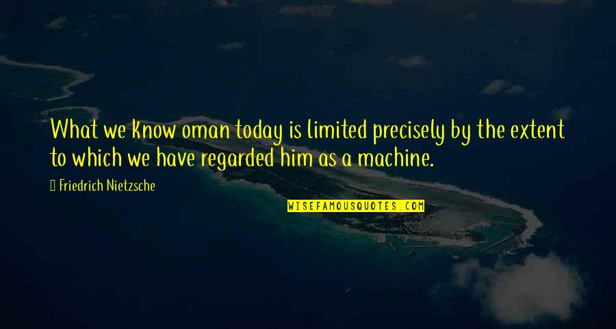 Being God's Instrument Quotes By Friedrich Nietzsche: What we know oman today is limited precisely