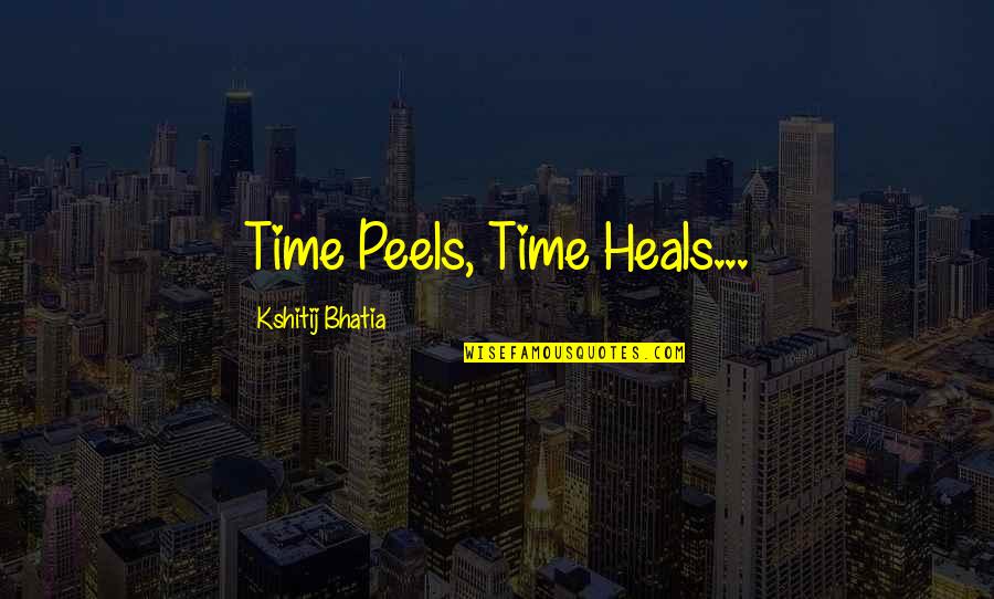 Being God's Instrument Quotes By Kshitij Bhatia: Time Peels, Time Heals...