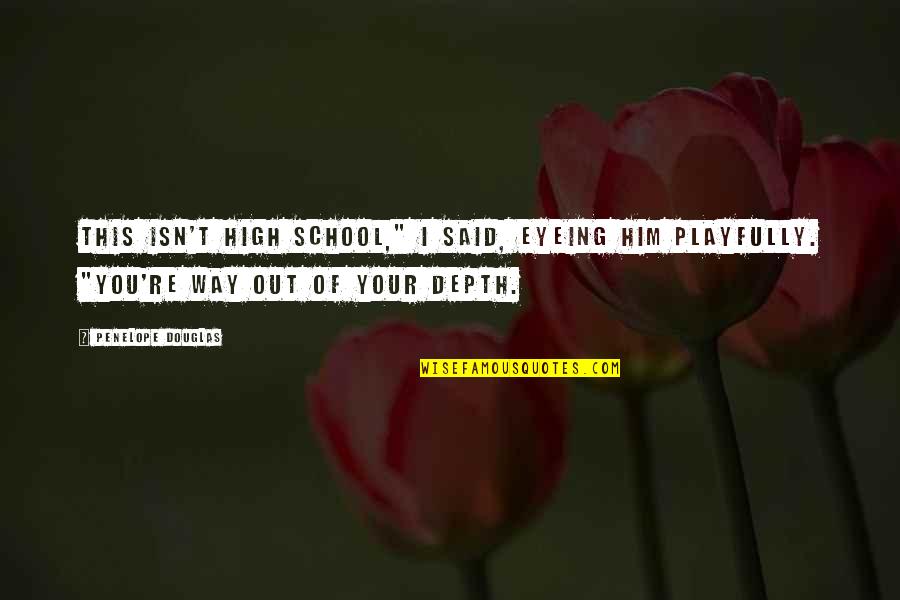 Being Gone But Never Forgotten Quotes By Penelope Douglas: This isn't high school," I said, eyeing him