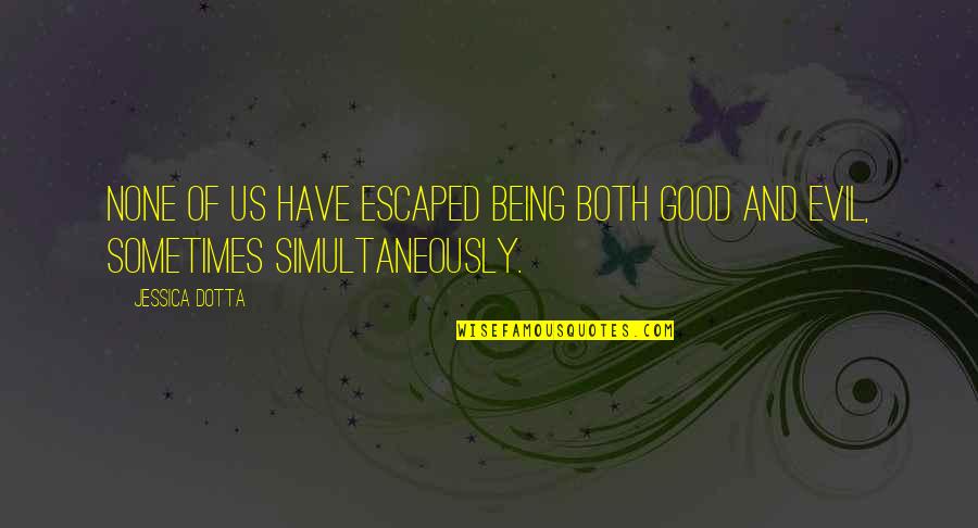 Being Good And Evil Quotes By Jessica Dotta: None of us have escaped being both good