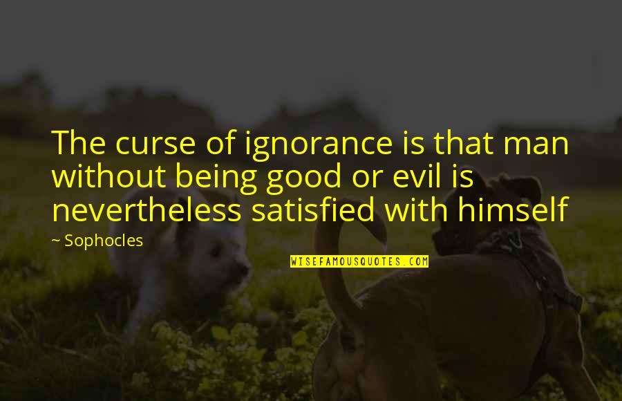 Being Good And Evil Quotes By Sophocles: The curse of ignorance is that man without
