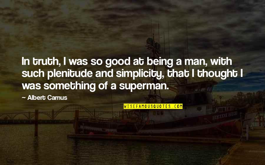 Being Good At Something Quotes By Albert Camus: In truth, I was so good at being