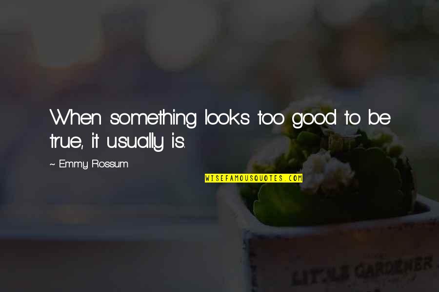 Being Good At Something Quotes By Emmy Rossum: When something looks too good to be true,