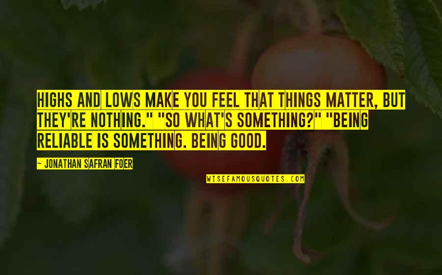 Being Good At Something Quotes By Jonathan Safran Foer: Highs and lows make you feel that things