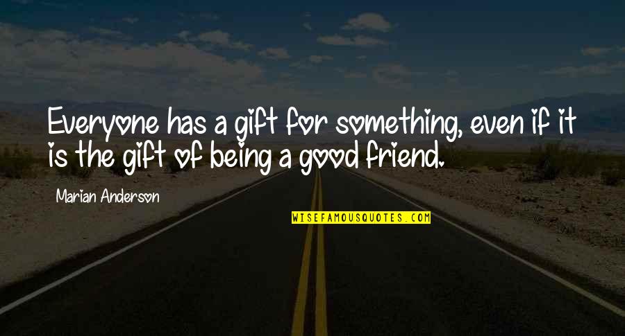 Being Good At Something Quotes By Marian Anderson: Everyone has a gift for something, even if