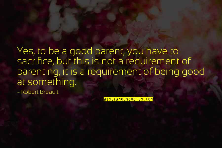 Being Good At Something Quotes By Robert Breault: Yes, to be a good parent, you have