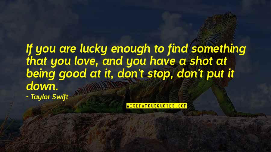 Being Good At Something Quotes By Taylor Swift: If you are lucky enough to find something