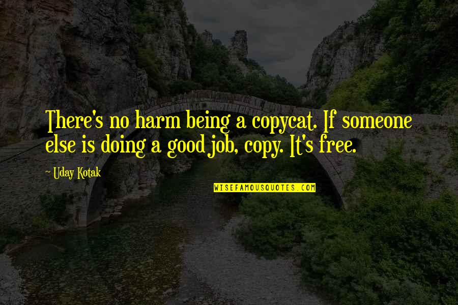 Being Good At Your Job Quotes By Uday Kotak: There's no harm being a copycat. If someone