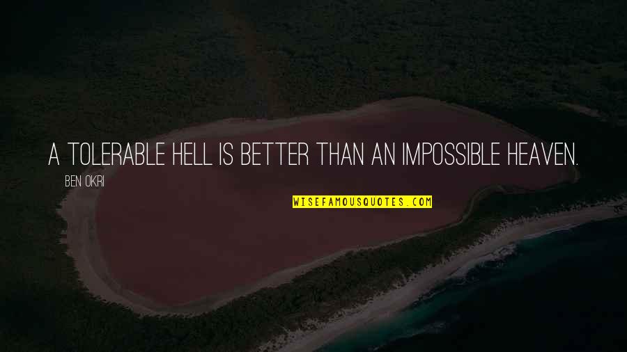 Being Good Enough For Someone Quotes By Ben Okri: A tolerable hell is better than an impossible