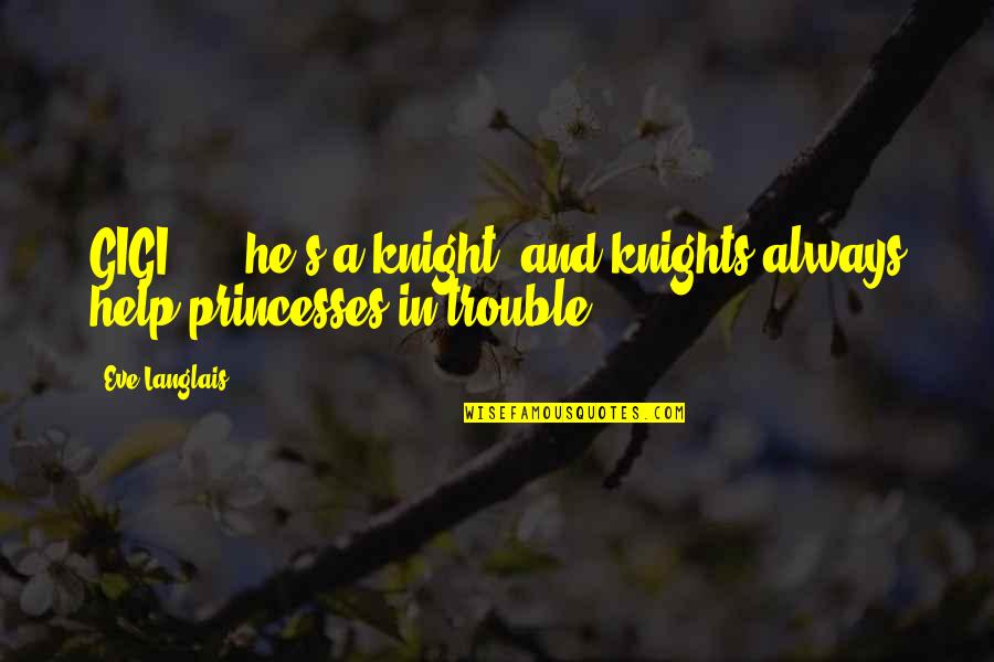 Being Good Enough For Someone Quotes By Eve Langlais: GIGI: ....he's a knight, and knights always help