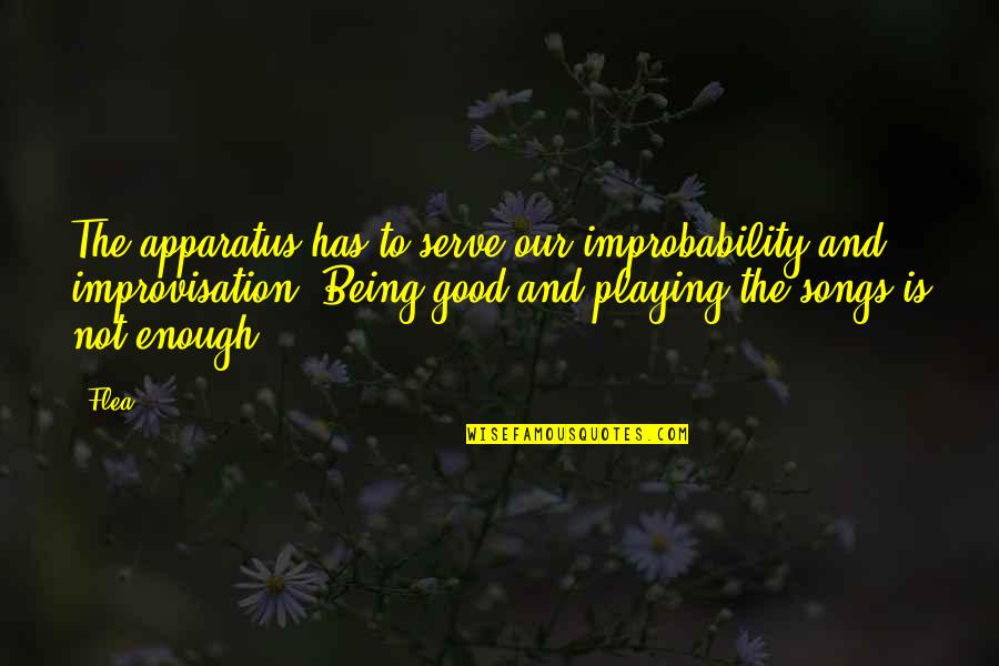 Being Good Enough For You Quotes By Flea: The apparatus has to serve our improbability and