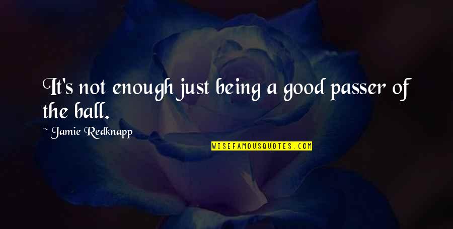 Being Good Enough For You Quotes By Jamie Redknapp: It's not enough just being a good passer