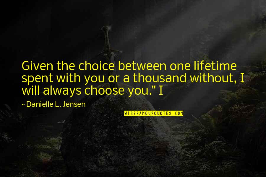 Being Good Examples Quotes By Danielle L. Jensen: Given the choice between one lifetime spent with
