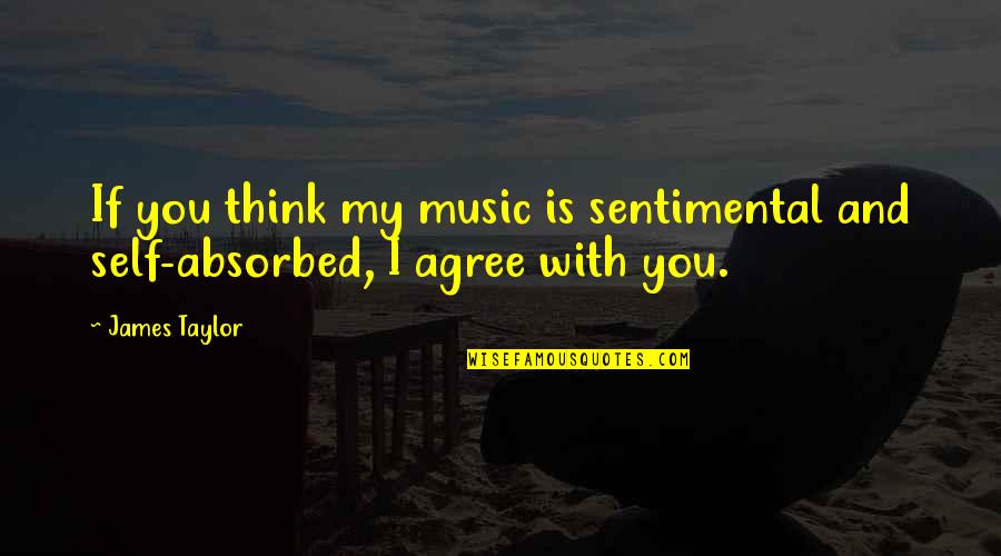 Being Good Examples Quotes By James Taylor: If you think my music is sentimental and