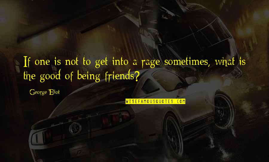 Being Good Friends Quotes By George Eliot: If one is not to get into a