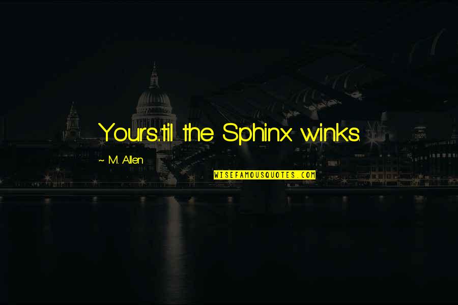 Being Good Friends Quotes By M. Allen: Yours...'til the Sphinx winks.
