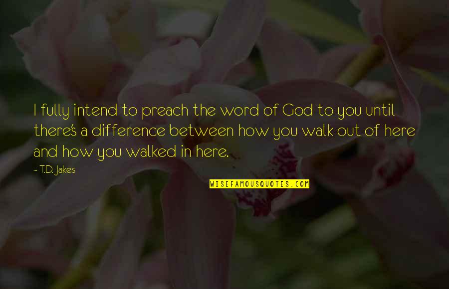 Being Good Friends Quotes By T.D. Jakes: I fully intend to preach the word of