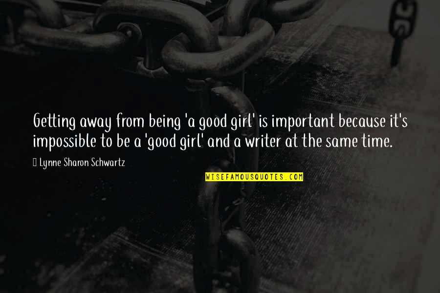Being Good Girl Quotes By Lynne Sharon Schwartz: Getting away from being 'a good girl' is