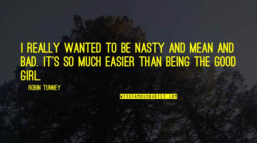 Being Good Girl Quotes By Robin Tunney: I really wanted to be nasty and mean