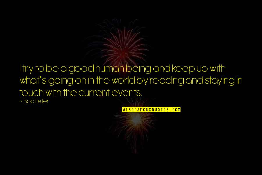 Being Good Human Quotes By Bob Feller: I try to be a good human being